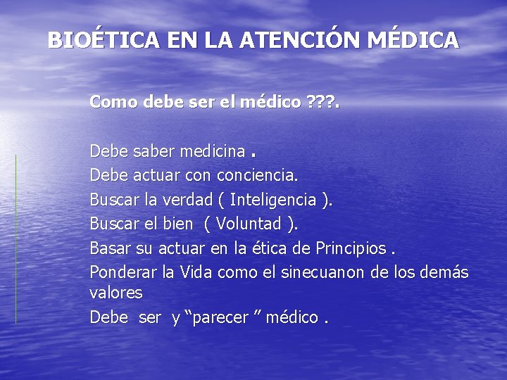 BIOÉTICA EN LA ATENCIÓN MÉDICA Como debe ser el médico ? ? ? .