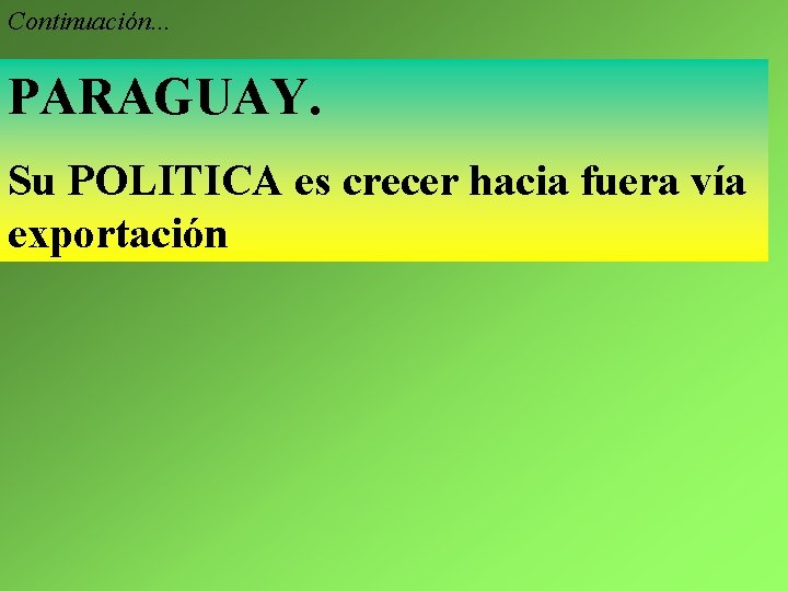 Continuación. . . PARAGUAY. Su POLITICA es crecer hacia fuera vía exportación 