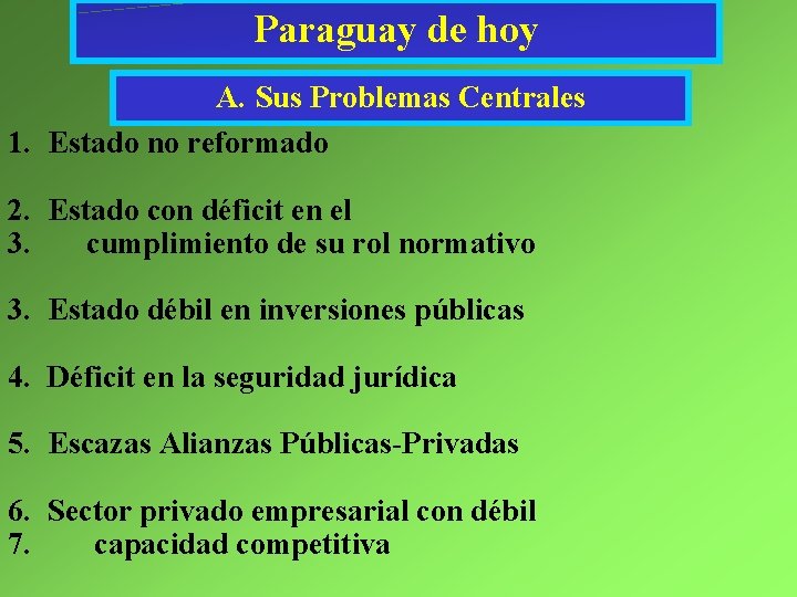Paraguay de hoy A. Sus Problemas Centrales 1. Estado no reformado 2. Estado con
