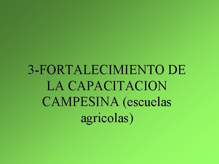 3 -FORTALECIMIENTO DE LA CAPACITACION CAMPESINA (escuelas agricolas) 