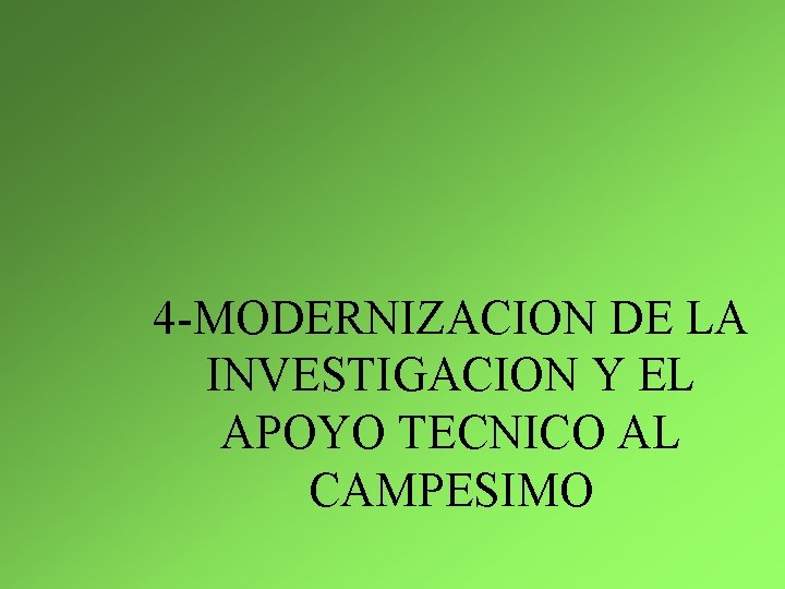 4 -MODERNIZACION DE LA INVESTIGACION Y EL APOYO TECNICO AL CAMPESIMO 