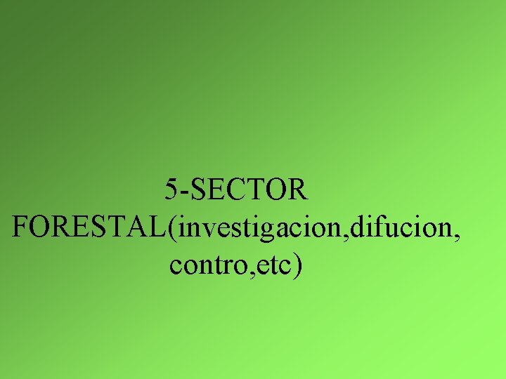 5 -SECTOR FORESTAL(investigacion, difucion, contro, etc) 