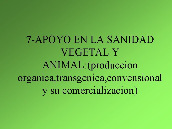 7 -APOYO EN LA SANIDAD VEGETAL Y ANIMAL: (produccion organica, transgenica, convensional y su