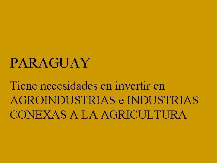 PARAGUAY Tiene necesidades en invertir en AGROINDUSTRIAS e INDUSTRIAS CONEXAS A LA AGRICULTURA 