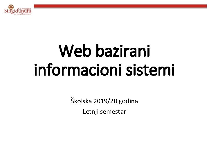 Web bazirani informacioni sistemi Školska 2019/20 godina Letnji semestar 