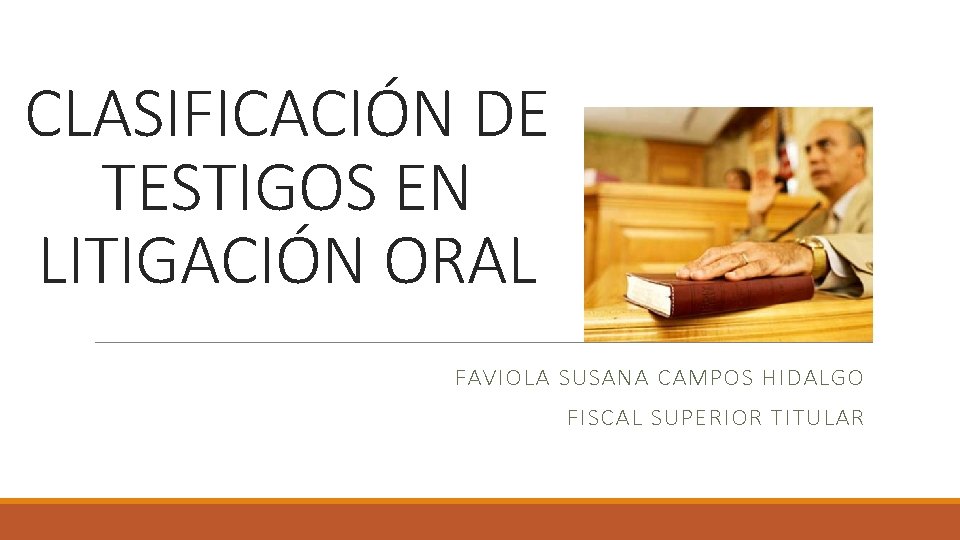 CLASIFICACIÓN DE TESTIGOS EN LITIGACIÓN ORAL FAVIOLA SUSANA CAMPOS HIDALGO FISCAL SUPERIOR TITULAR 