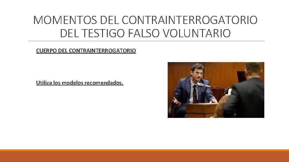 MOMENTOS DEL CONTRAINTERROGATORIO DEL TESTIGO FALSO VOLUNTARIO CUERPO DEL CONTRAINTERROGATORIO Utiliza los modelos recomendados.