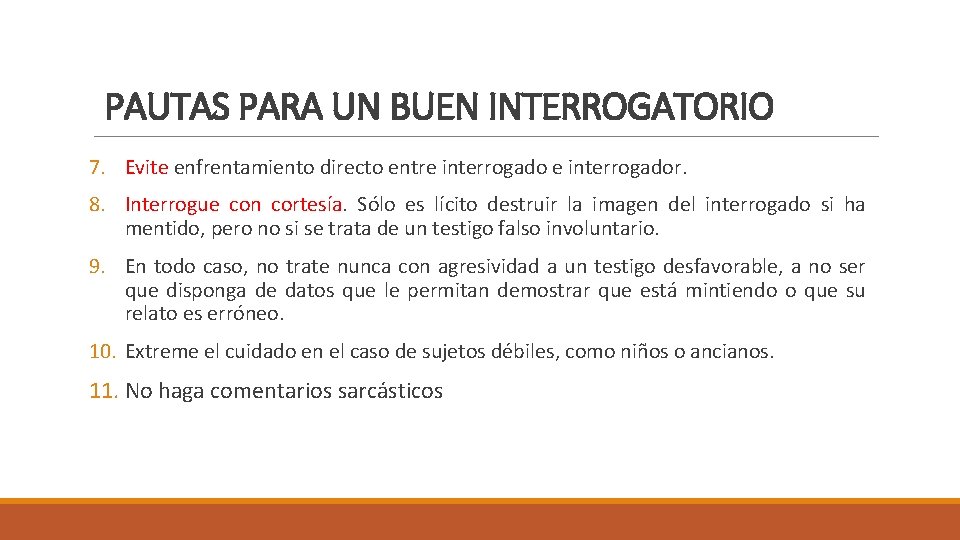 PAUTAS PARA UN BUEN INTERROGATORIO 7. Evite enfrentamiento directo entre interrogador. 8. Interrogue con