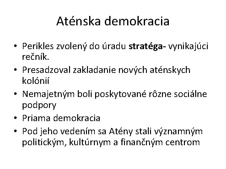 Aténska demokracia • Perikles zvolený do úradu stratéga- vynikajúci rečník. • Presadzoval zakladanie nových