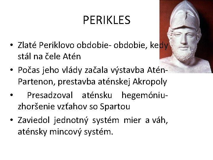 PERIKLES • Zlaté Periklovo obdobie- obdobie, kedy stál na čele Atén • Počas jeho