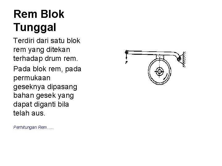 Rem Blok Tunggal Terdiri dari satu blok rem yang ditekan terhadap drum rem. Pada Rem Blok Tunggal Terdiri dari satu blok rem yang ditekan terhadap drum rem. Pada