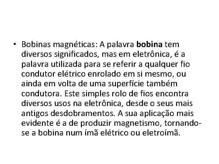  • Bobinas magnéticas: A palavra bobina tem diversos significados, mas em eletrônica, é