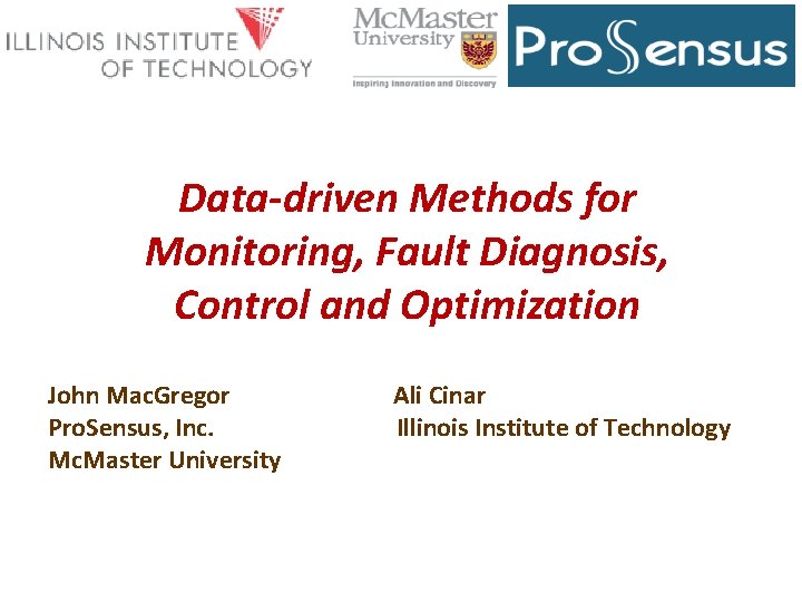 Data-driven Methods for Monitoring, Fault Diagnosis, Control and Optimization John Mac. Gregor Pro. Sensus,