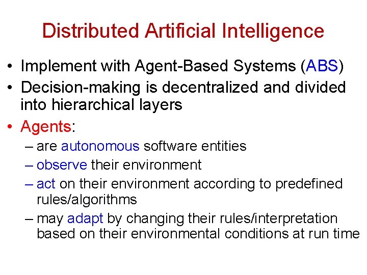 Distributed Artificial Intelligence • Implement with Agent-Based Systems (ABS) • Decision-making is decentralized and