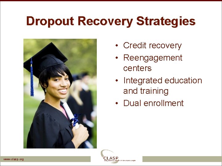 Dropout Recovery Strategies • Credit recovery • Reengagement centers • Integrated education and training