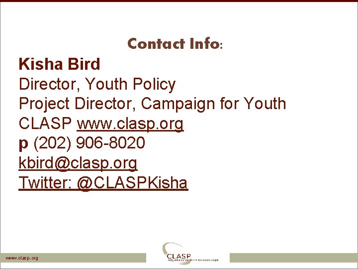 Contact Info: Kisha Bird Director, Youth Policy Project Director, Campaign for Youth CLASP www.