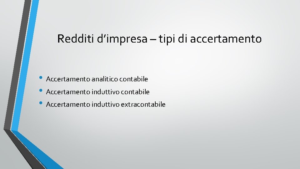 Redditi d’impresa – tipi di accertamento • Accertamento analitico contabile • Accertamento induttivo extracontabile