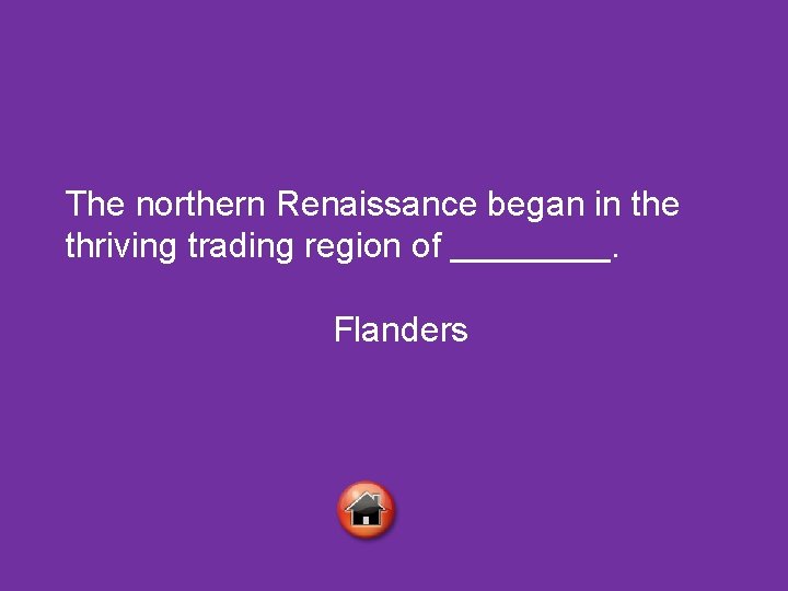 The northern Renaissance began in the thriving trading region of. Flanders 