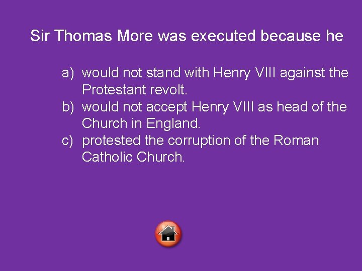 Sir Thomas More was executed because he a) would not stand with Henry VIII