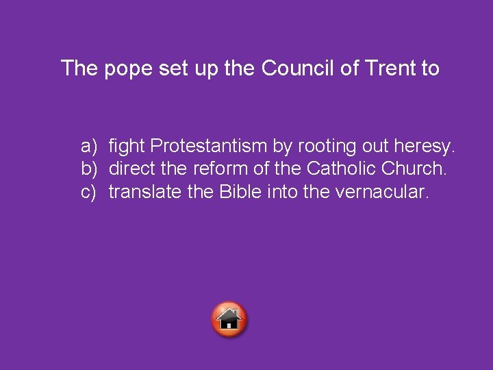 The pope set up the Council of Trent to a) fight Protestantism by rooting