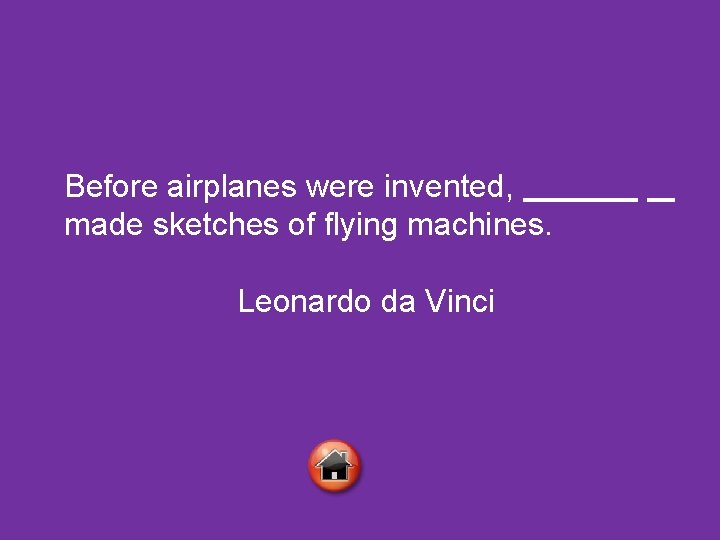 Before airplanes were invented, made sketches of flying machines. Leonardo da Vinci . 