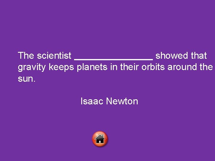 The scientist showed that gravity keeps planets in their orbits around the sun. Isaac