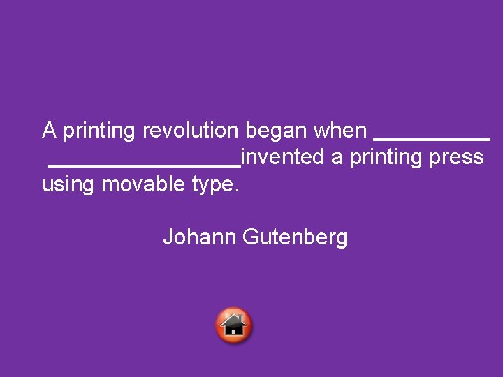 A printing revolution began when. invented a printing press using movable type. Johann Gutenberg