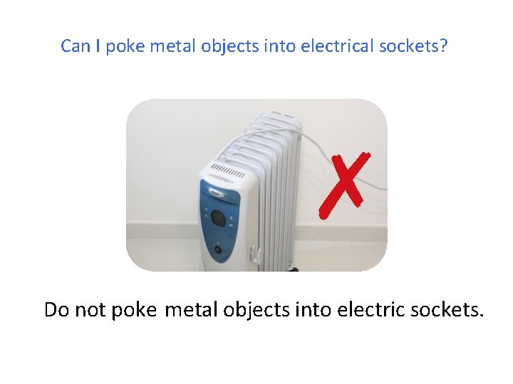 Can I poke metal objects into electrical sockets? ✗ Do not poke metal objects