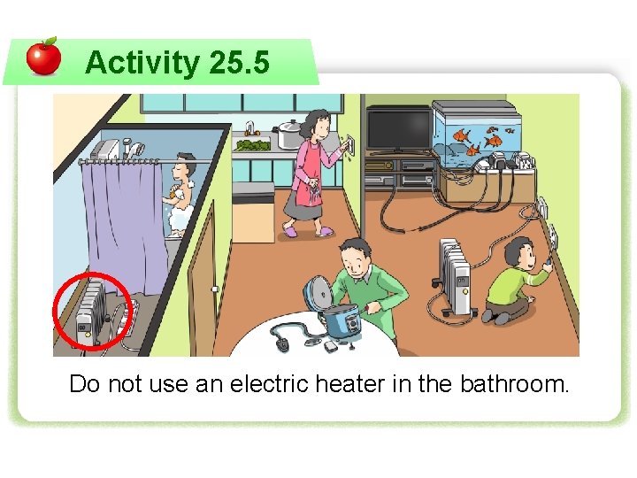 Activity 25. 5 Do not use an electric heater in the bathroom. 