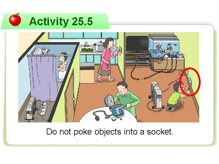 Activity 25. 5 Do not poke objects into a socket. 