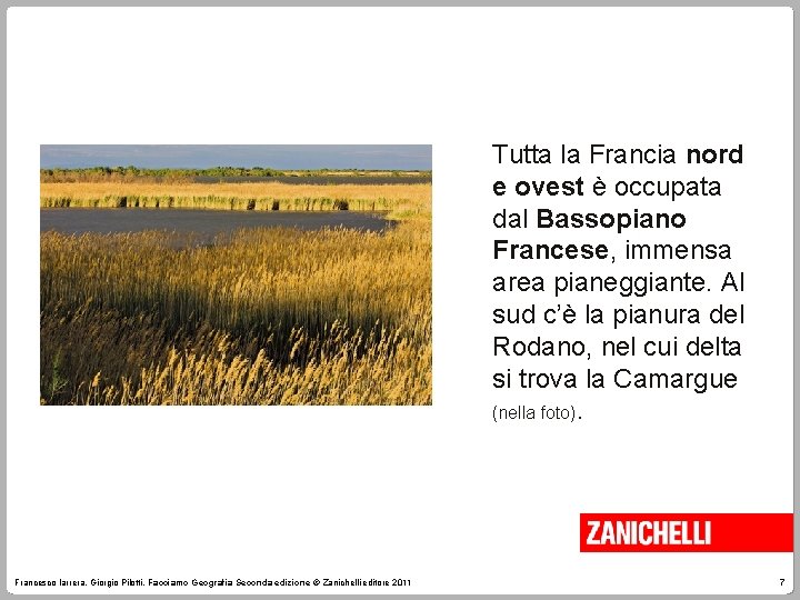 Tutta la Francia nord e ovest è occupata dal Bassopiano Francese, immensa area pianeggiante.