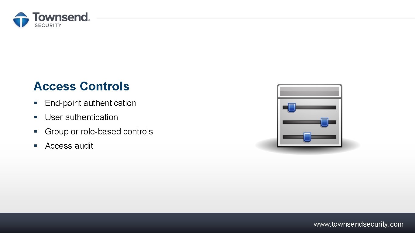 Access Controls § End-point authentication § User authentication § Group or role-based controls §