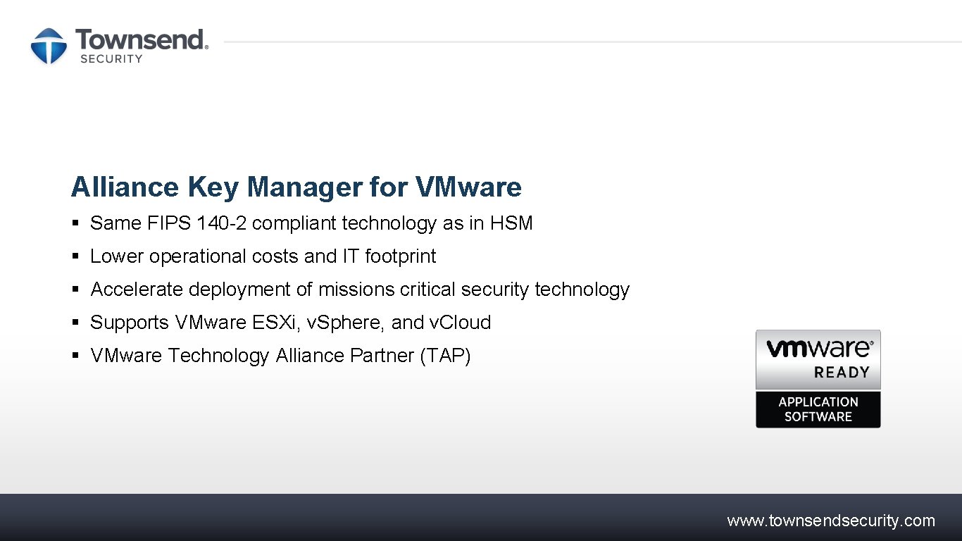 Alliance Key Manager for VMware § Same FIPS 140 -2 compliant technology as in