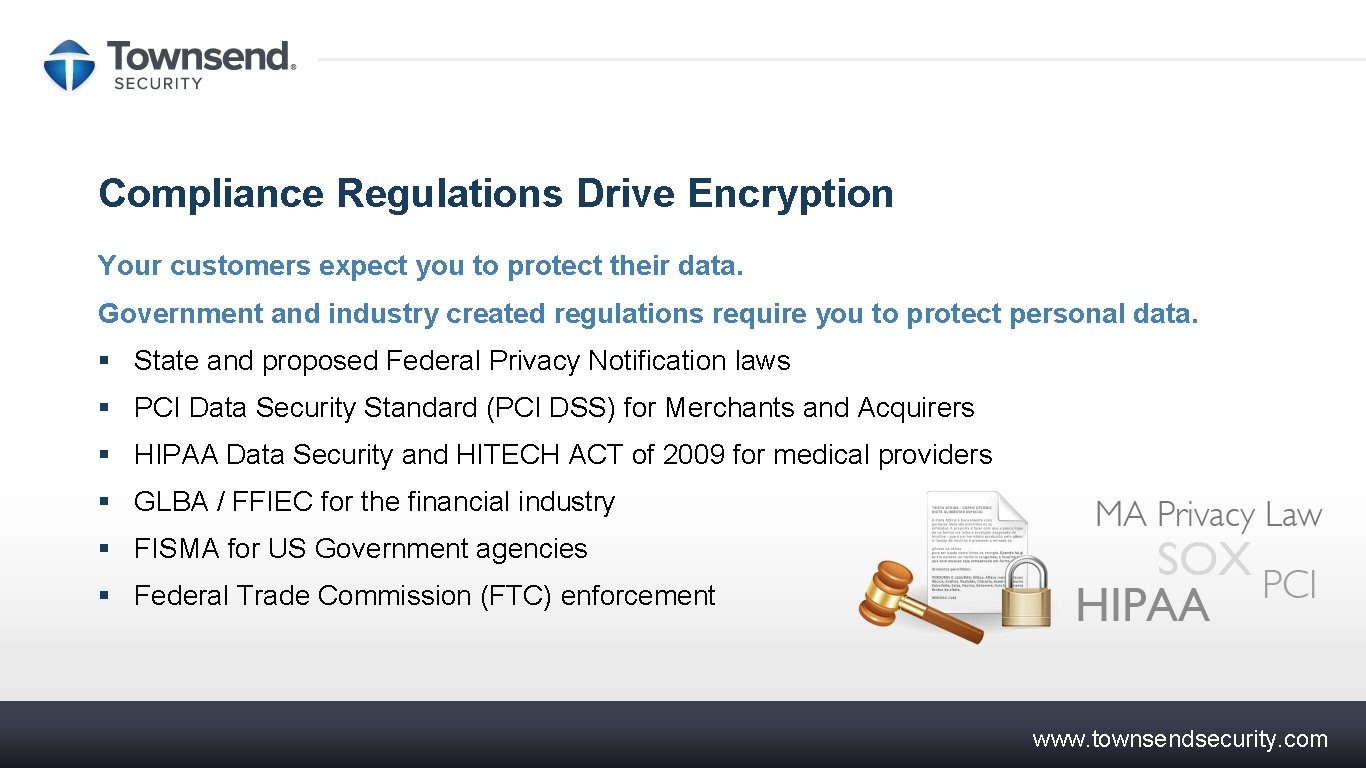 Compliance Regulations Drive Encryption Your customers expect you to protect their data. Government and