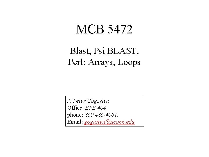MCB 5472 Blast, Psi BLAST, Perl: Arrays, Loops J. Peter Gogarten Office: BPB 404