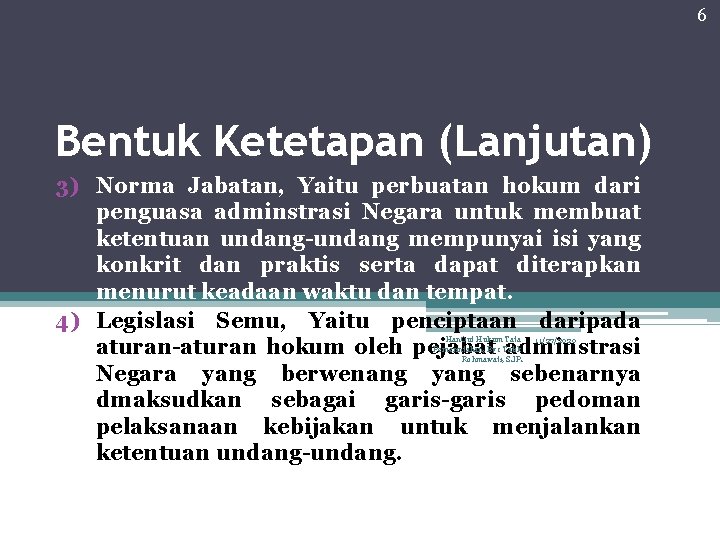 6 Bentuk Ketetapan (Lanjutan) 3) Norma Jabatan, Yaitu perbuatan hokum dari penguasa adminstrasi Negara