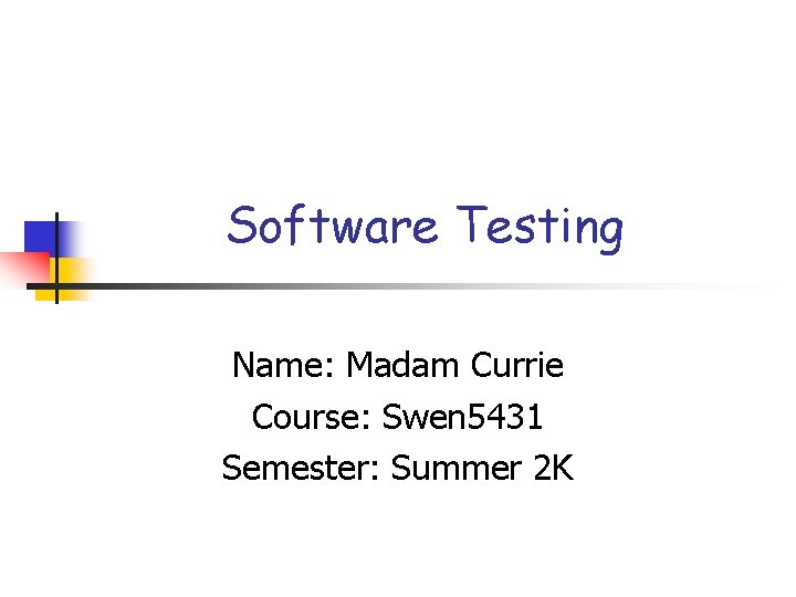 Software Testing Name: Madam Currie Course: Swen 5431 Semester: Summer 2 K 