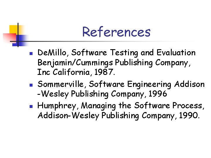 References n n n De. Millo, Software Testing and Evaluation Benjamin/Cummings Publishing Company, Inc