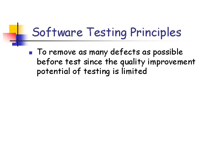 Software Testing Principles n To remove as many defects as possible before test since