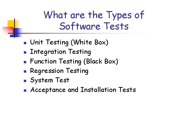 What are the Types of Software Tests n n n Unit Testing (White Box)