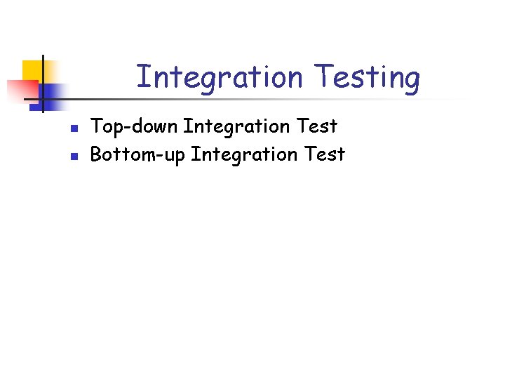 Integration Testing n n Top-down Integration Test Bottom-up Integration Test 