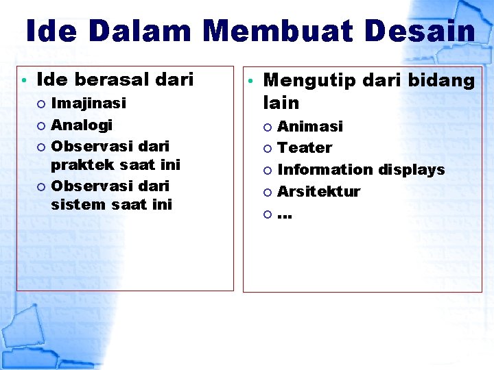 Ide Dalam Membuat Desain • Ide berasal dari Imajinasi Analogi Observasi dari praktek saat Ide Dalam Membuat Desain • Ide berasal dari Imajinasi Analogi Observasi dari praktek saat