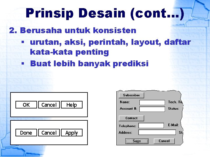 Prinsip Desain (cont…) 2. Berusaha untuk konsisten § urutan, aksi, perintah, layout, daftar kata-kata