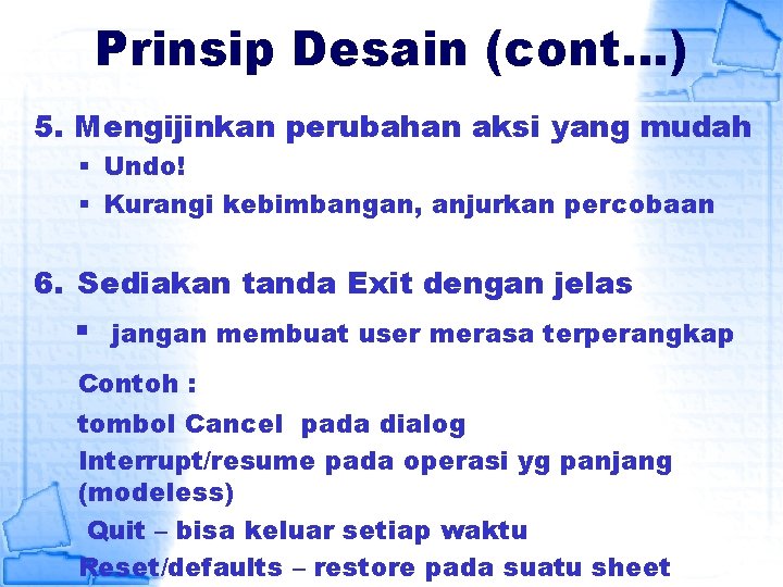 Prinsip Desain (cont…) 5. Mengijinkan perubahan aksi yang mudah § Undo! § Kurangi kebimbangan,