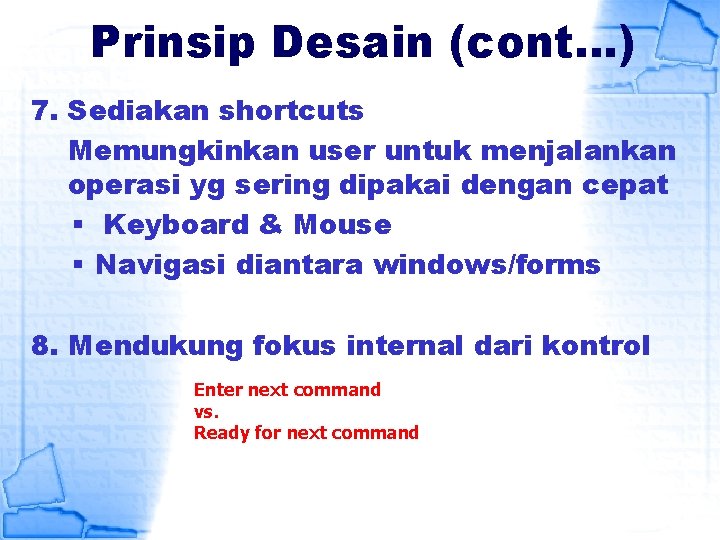 Prinsip Desain (cont…) 7. Sediakan shortcuts Memungkinkan user untuk menjalankan operasi yg sering dipakai