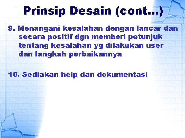 Prinsip Desain (cont…) 9. Menangani kesalahan dengan lancar dan secara positif dgn memberi petunjuk