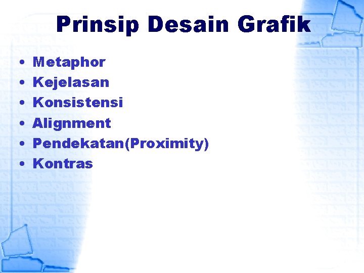 Prinsip Desain Grafik • • • Metaphor Kejelasan Konsistensi Alignment Pendekatan(Proximity) Kontras Prinsip Desain Grafik • • • Metaphor Kejelasan Konsistensi Alignment Pendekatan(Proximity) Kontras