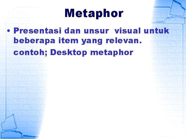 Metaphor • Presentasi dan unsur visual untuk beberapa item yang relevan. contoh; Desktop metaphor