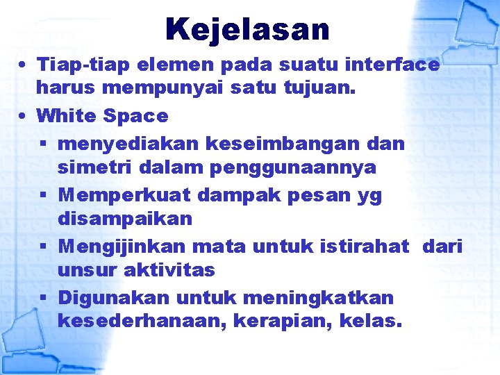 Kejelasan • Tiap-tiap elemen pada suatu interface harus mempunyai satu tujuan. • White Space