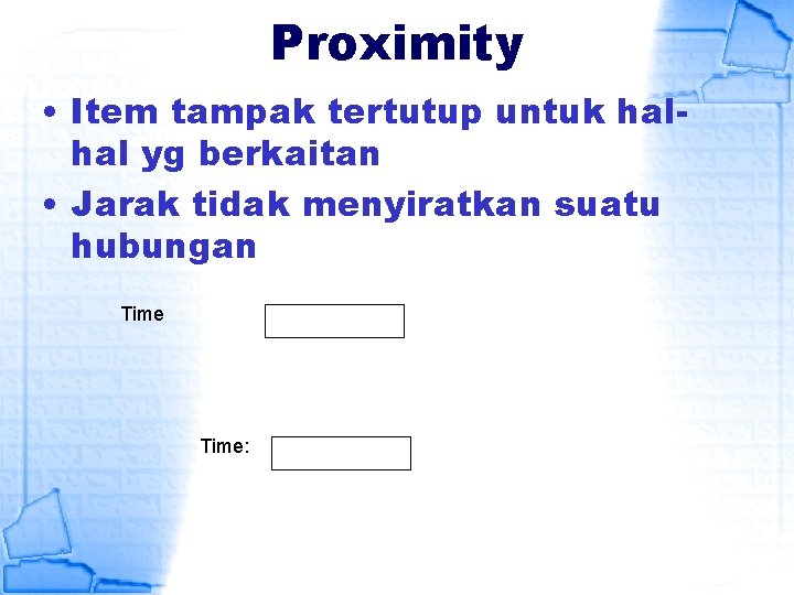 Proximity • Item tampak tertutup untuk halhal yg berkaitan • Jarak tidak menyiratkan suatu